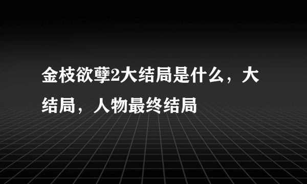 金枝欲孽2大结局是什么，大结局，人物最终结局