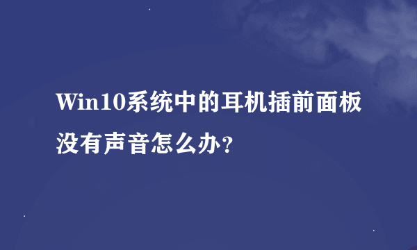 Win10系统中的耳机插前面板没有声音怎么办？