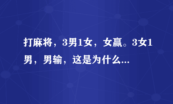 打麻将，3男1女，女赢。3女1男，男输，这是为什么呢？真那么邪门？