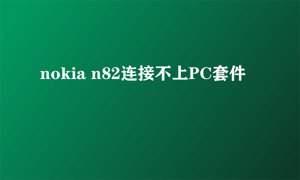 nokia n82连接不上PC套件