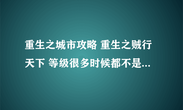 重生之城市攻略 重生之贼行天下 等级很多时候都不是数字 比如鳃级 力级 刃级 是啥意思啊是打错?