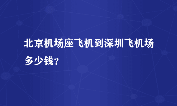 北京机场座飞机到深圳飞机场多少钱？