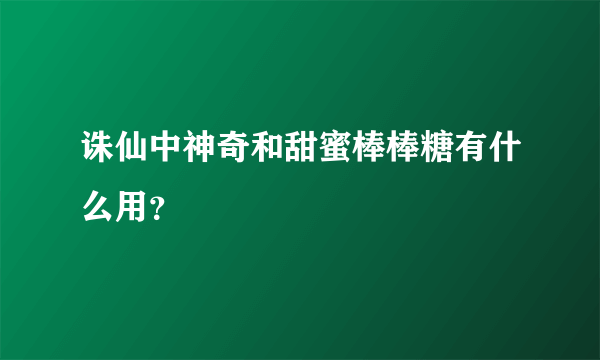 诛仙中神奇和甜蜜棒棒糖有什么用？