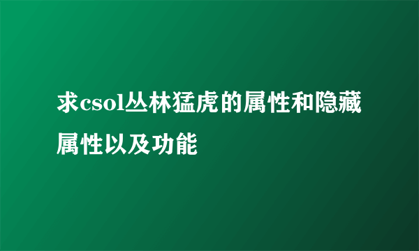 求csol丛林猛虎的属性和隐藏属性以及功能