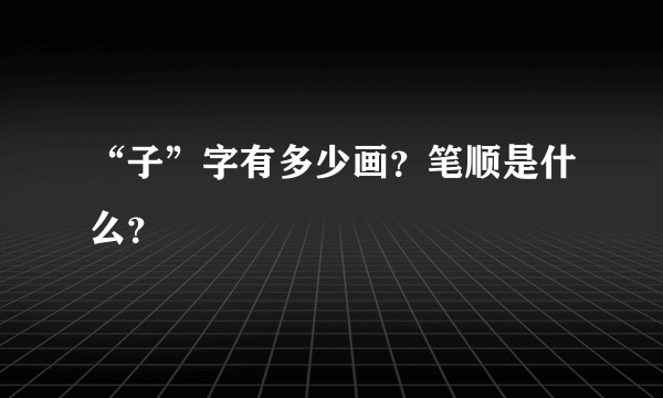 “子”字有多少画？笔顺是什么？