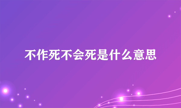 不作死不会死是什么意思