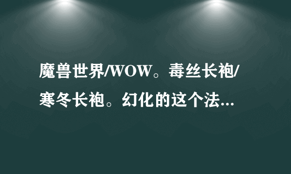 魔兽世界/WOW。毒丝长袍/寒冬长袍。幻化的这个法杖是什么？