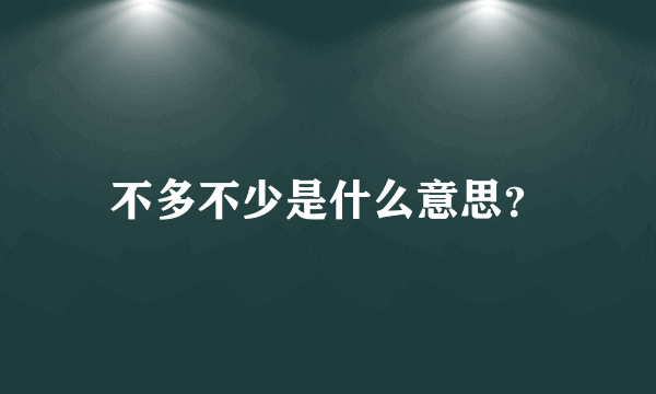 不多不少是什么意思？