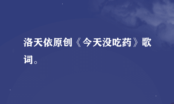 洛天依原创《今天没吃药》歌词。