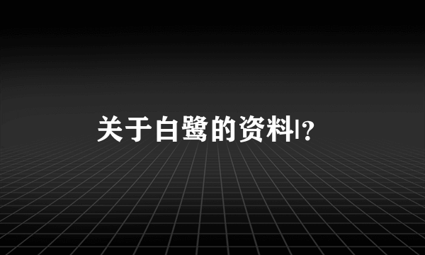 关于白鹭的资料|？