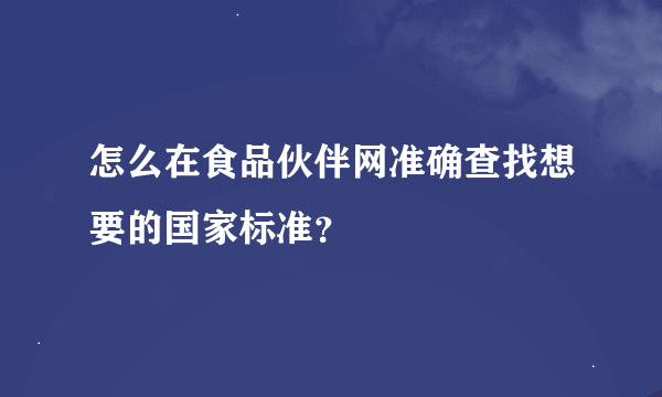 怎么在食品伙伴网准确查找想要的国家标准？