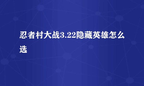 忍者村大战3.22隐藏英雄怎么选