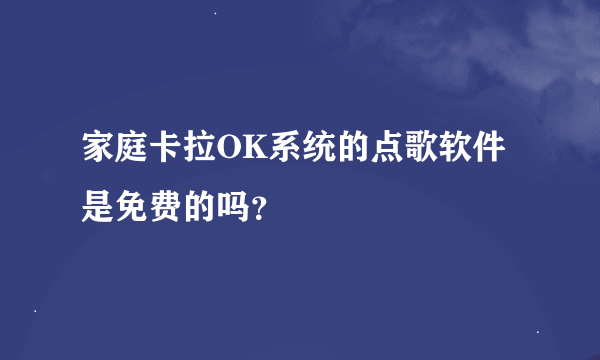 家庭卡拉OK系统的点歌软件是免费的吗？