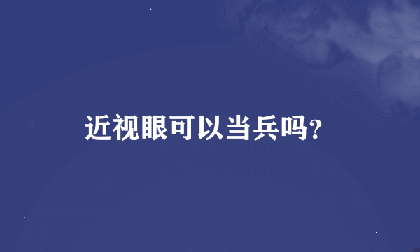 近视眼可以当兵吗？