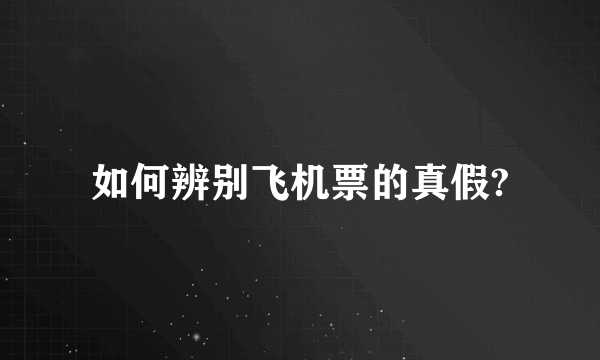 如何辨别飞机票的真假?