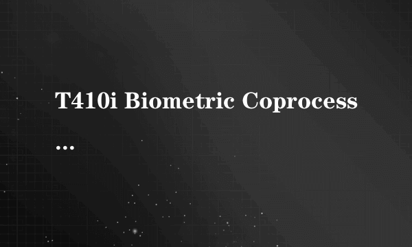 T410i Biometric Coprocessor装不上