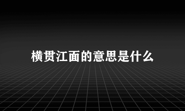 横贯江面的意思是什么