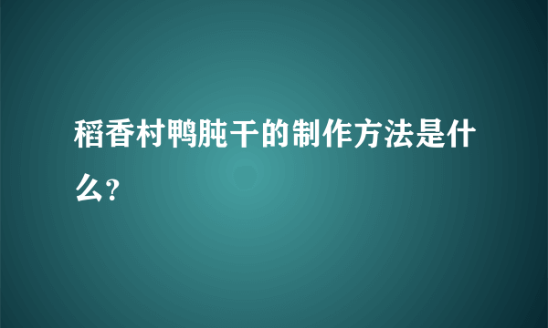 稻香村鸭肫干的制作方法是什么？