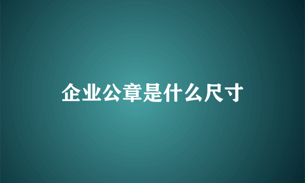 企业公章是什么尺寸