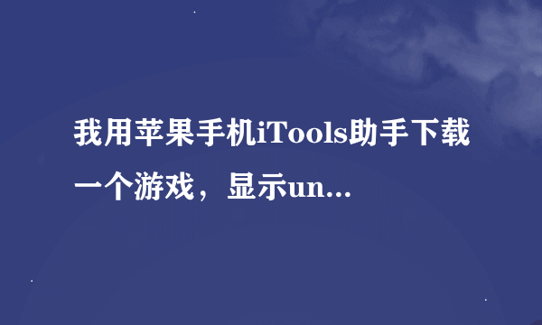 我用苹果手机iTools助手下载一个游戏，显示unable to download APP怎么解决