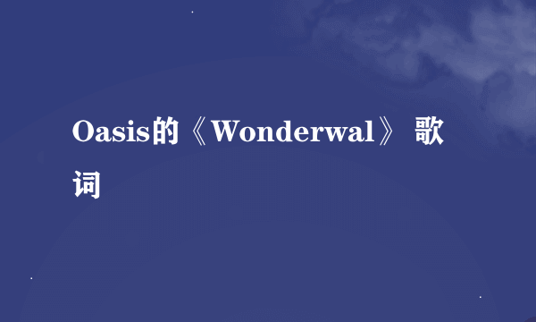 Oasis的《Wonderwal》 歌词