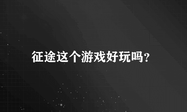 征途这个游戏好玩吗？