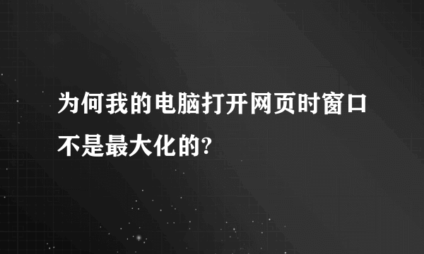 为何我的电脑打开网页时窗口不是最大化的?