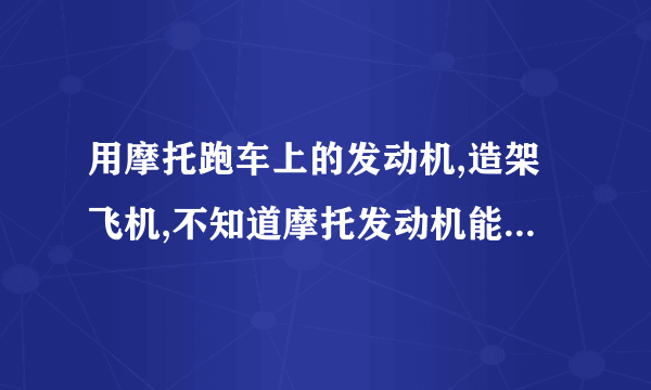 用摩托跑车上的发动机,造架飞机,不知道摩托发动机能否适应天上的环境,需要改哪些地方?