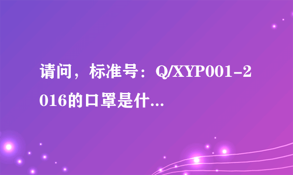 请问，标准号：Q/XYP001-2016的口罩是什么级别的口罩？