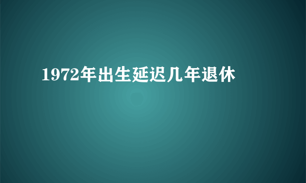 1972年出生延迟几年退休