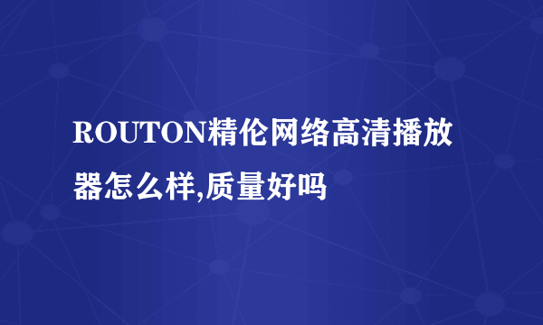 ROUTON精伦网络高清播放器怎么样,质量好吗