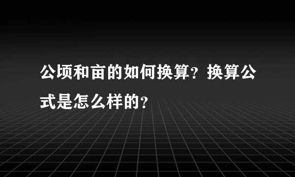 公顷和亩的如何换算？换算公式是怎么样的？