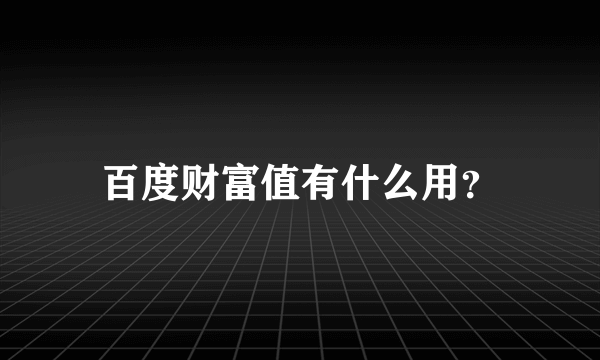 百度财富值有什么用？