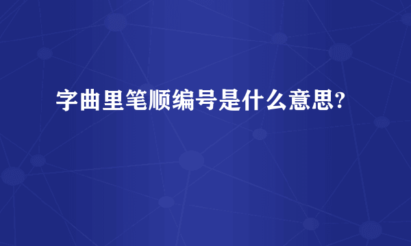 字曲里笔顺编号是什么意思?