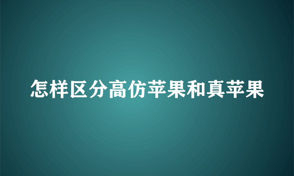 怎样区分高仿苹果和真苹果