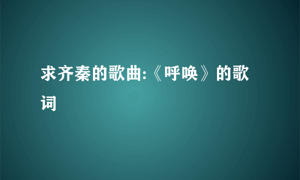 求齐秦的歌曲:《呼唤》的歌词