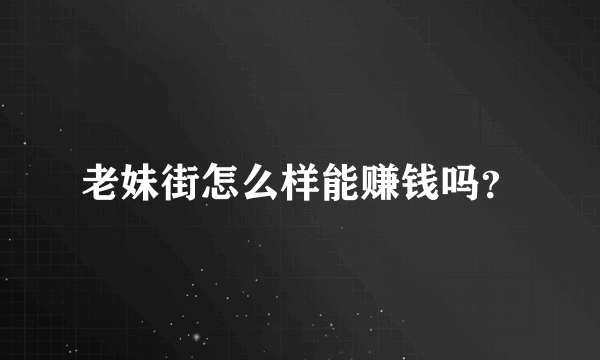 老妹街怎么样能赚钱吗？