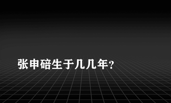 
张申碚生于几几年？

