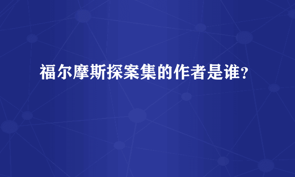 福尔摩斯探案集的作者是谁？