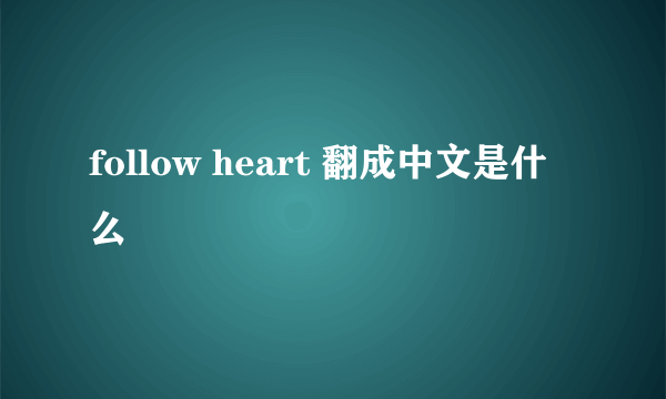 follow heart 翻成中文是什么