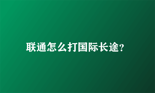 联通怎么打国际长途？