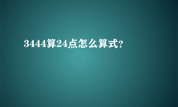 3444算24点怎么算式？