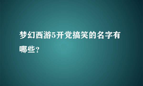 梦幻西游5开党搞笑的名字有哪些？