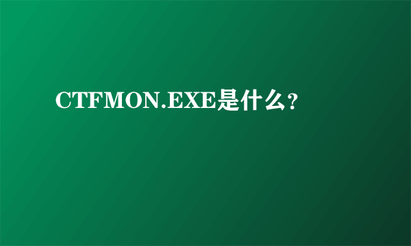 CTFMON.EXE是什么？