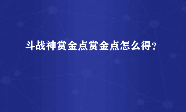 斗战神赏金点赏金点怎么得？