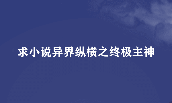 求小说异界纵横之终极主神