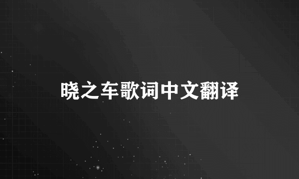 晓之车歌词中文翻译