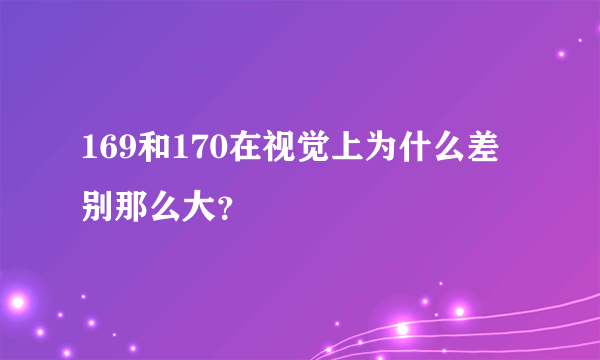 169和170在视觉上为什么差别那么大？