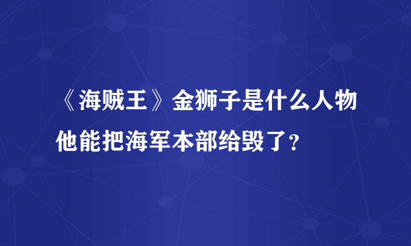 《海贼王》金狮子是什么人物他能把海军本部给毁了？