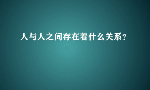 人与人之间存在着什么关系？